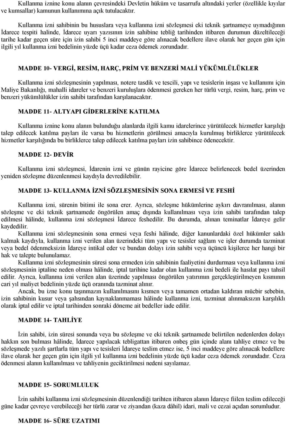 düzeltileceği tarihe kadar geçen süre için izin sahibi 5 inci maddeye göre alınacak bedellere ilave olarak her geçen gün için ilgili yıl kullanma izni bedelinin yüzde üçü kadar ceza ödemek zorundadır.