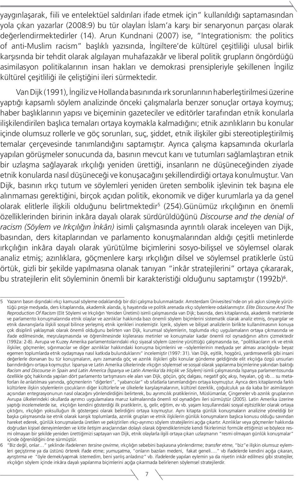 Arun Kundnani (2007) ise, Integrationism: the politics of anti-muslim racism başlıklı yazısında, İngiltere de kültürel çeşitliliği ulusal birlik karşısında bir tehdit olarak algılayan muhafazakâr ve