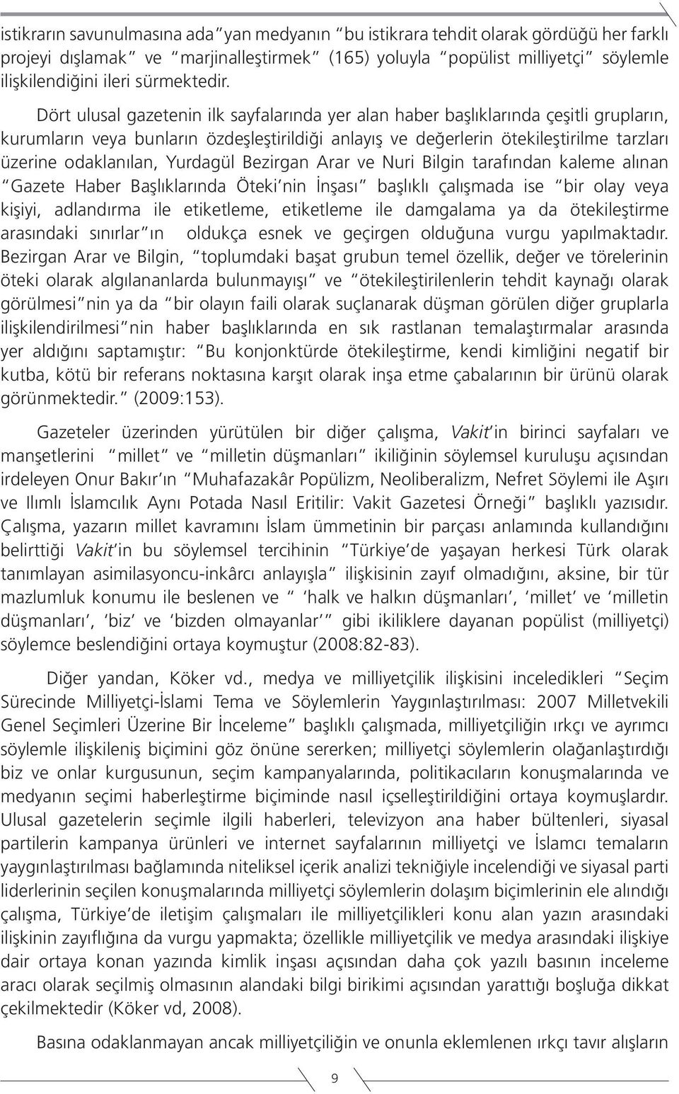 Dört ulusal gazetenin ilk sayfalarında yer alan haber başlıklarında çeşitli grupların, kurumların veya bunların özdeşleştirildiği anlayış ve değerlerin ötekileştirilme tarzları üzerine odaklanılan,