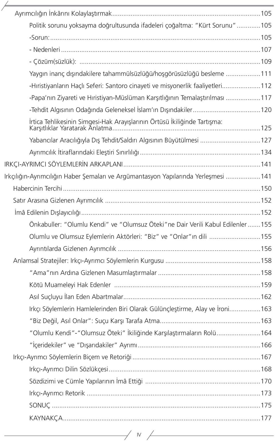 ..112 -Papa nın Ziyareti ve Hıristiyan-Müslüman Karşıtlığının Temalaştırılması...117 -Tehdit Algısının Odağında Geleneksel İslam ın Dışındakiler.