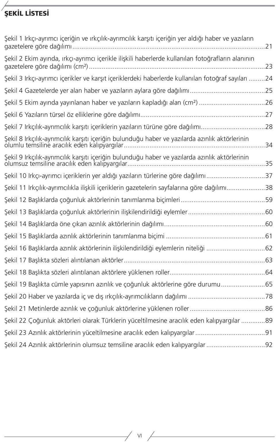 ..23 Şekil 3 Irkçı-ayrımcı içerikler ve karşıt içeriklerdeki haberlerde kullanılan fotoğraf sayıları...24 Şekil 4 Gazetelerde yer alan haber ve yazıların aylara göre dağılımı.