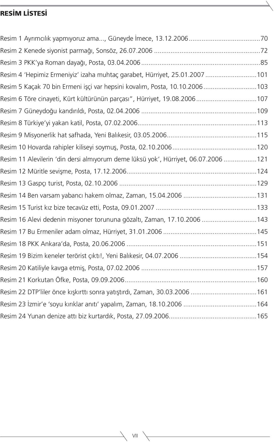 04.2006...109 Resim 8 Türkiye yi yakan katil, Posta, 07.02.2006...113 Resim 9 Misyonerlik hat safhada, Yeni Balıkesir, 03.05.2006...115 Resim 10 Hovarda rahipler kiliseyi soymuş, Posta, 02.10.2006...120 Resim 11 Alevilerin din dersi almıyorum deme lüksü yok, Hürriyet, 06.