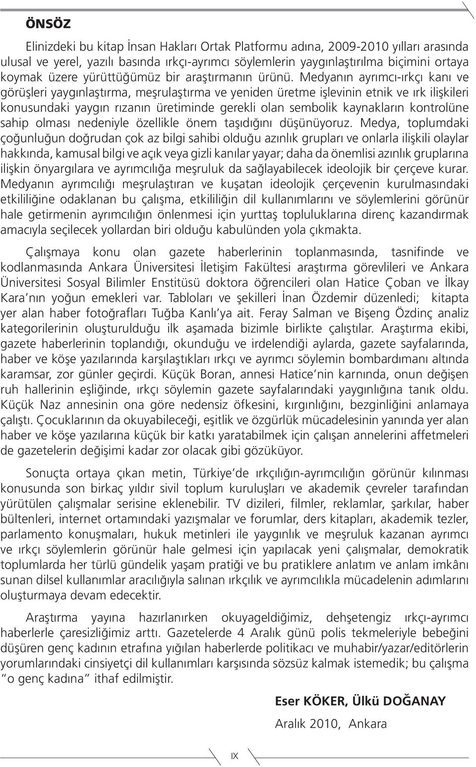 Medyanın ayrımcı-ırkçı kanı ve görüşleri yaygınlaştırma, meşrulaştırma ve yeniden üretme işlevinin etnik ve ırk ilişkileri konusundaki yaygın rızanın üretiminde gerekli olan sembolik kaynakların