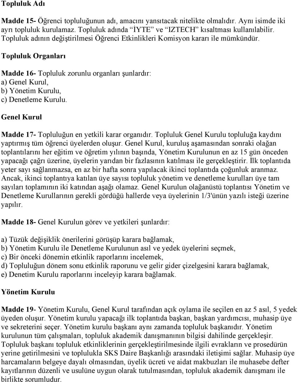 Topluluk Organları Madde 16- Topluluk zorunlu organları şunlardır: a) Genel Kurul, b) Yönetim Kurulu, c) Denetleme Kurulu. Genel Kurul Madde 17- Topluluğun en yetkili karar organıdır.