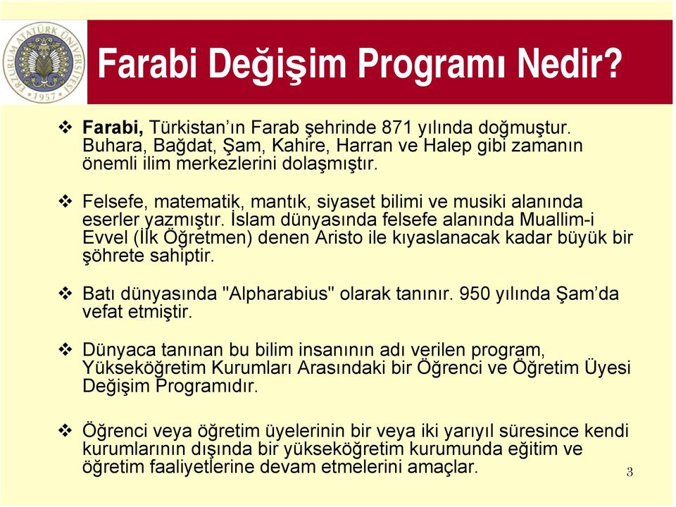 İslam dünyasında felsefe alanında Muallim-i Evvel (İlk Öğretmen) denen Aristo ile kıyaslanacak kadar büyük bir şöhrete sahiptir. Batı dünyasında "Alpharabius" olarak tanınır.