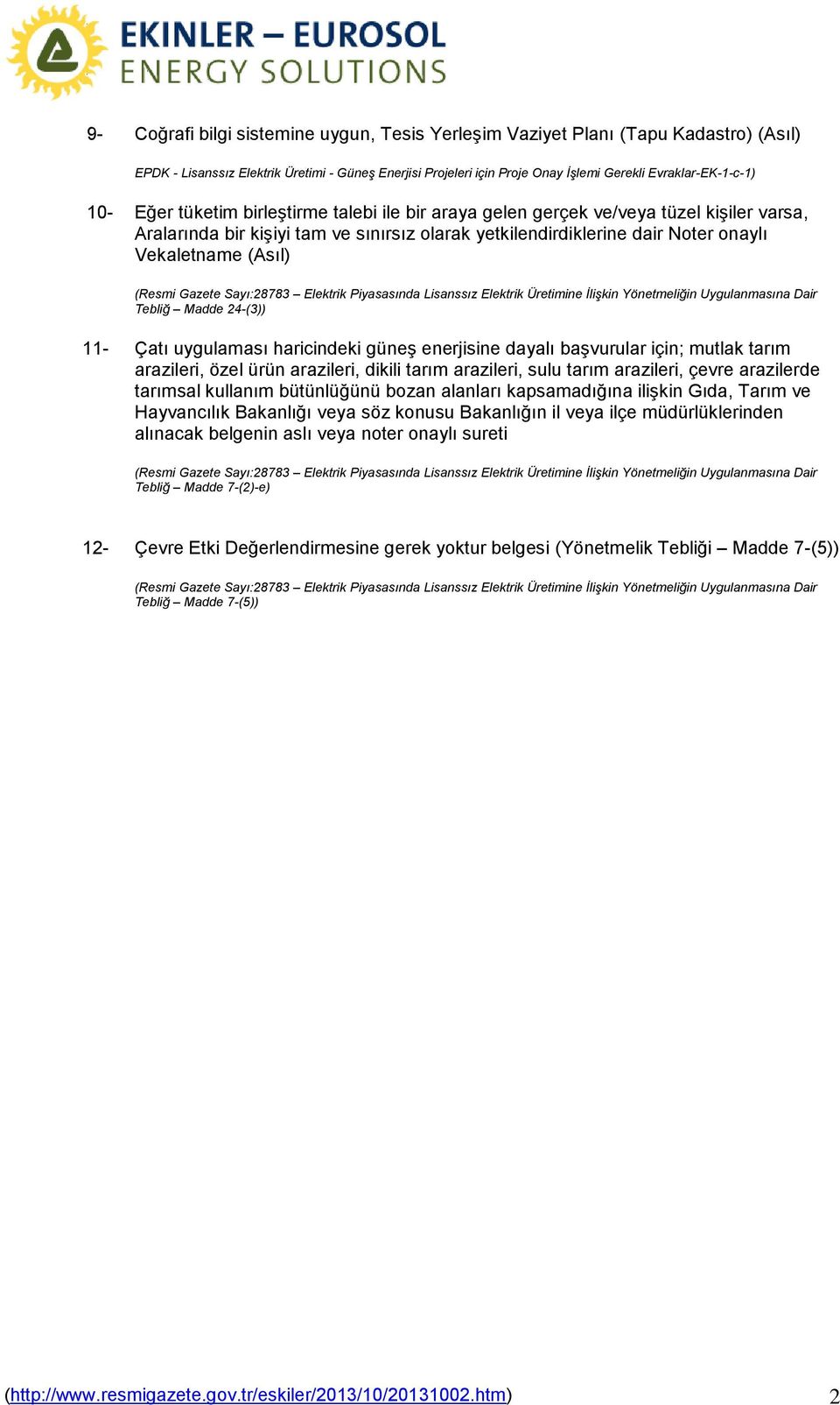 (Resmi Gazete Sayı:28783 Elektrik Piyasasında Lisanssız Elektrik Üretimine İlişkin Yönetmeliğin Uygulanmasına Dair Tebliğ Madde 24-(3)) 11- Çatı uygulaması haricindeki güneş enerjisine dayalı