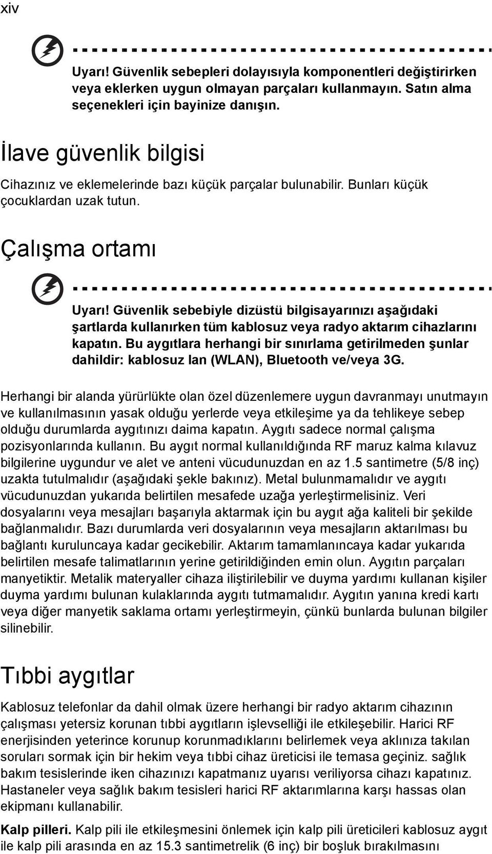 Güvenlik sebebiyle dizüstü bilgisayarınızı aşağıdaki şartlarda kullanırken tüm kablosuz veya radyo aktarım cihazlarını kapatın.