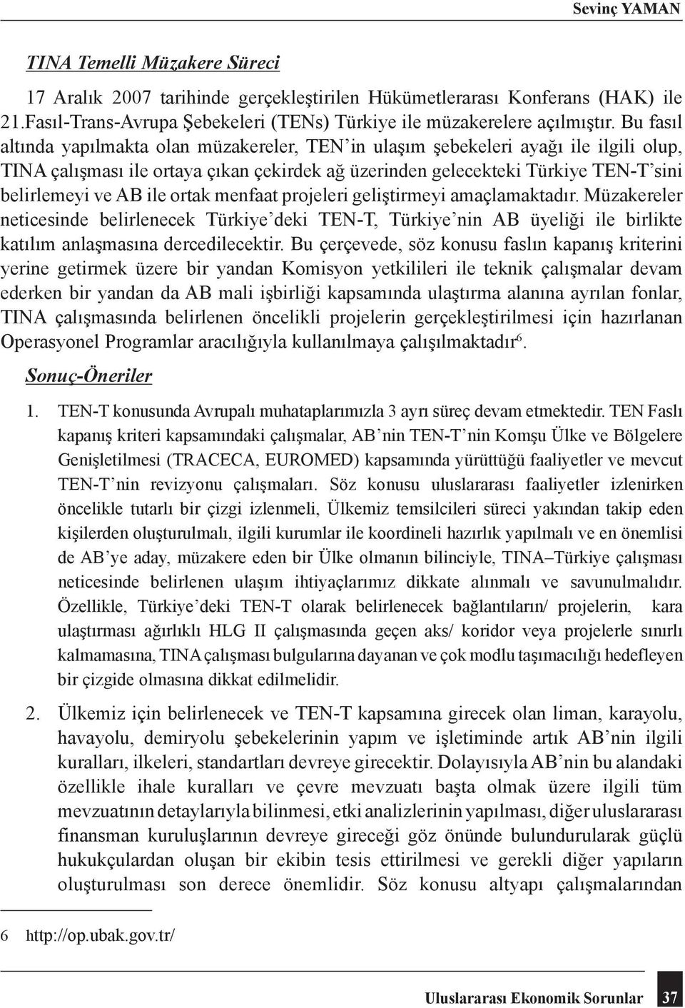 ile ortak menfaat projeleri geliştirmeyi amaçlamaktadır. Müzakereler neticesinde belirlenecek Türkiye deki TEN-T, Türkiye nin AB üyeliği ile birlikte katılım anlaşmasına dercedilecektir.