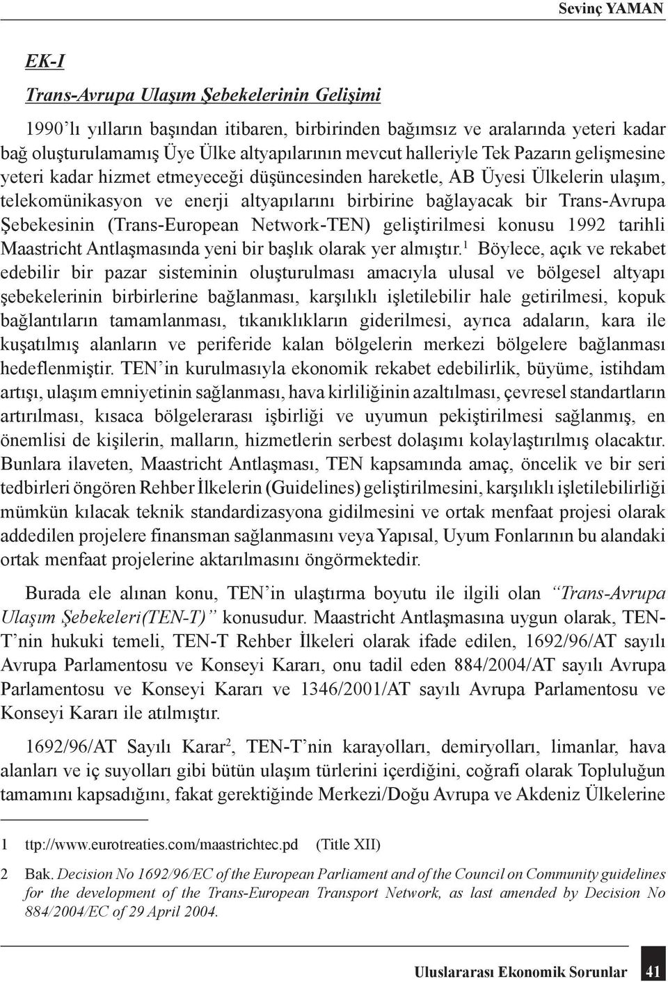 Şebekesinin (Trans-European Network-TEN) geliştirilmesi konusu 1992 tarihli Maastricht Antlaşmasında yeni bir başlık olarak yer almıştır.