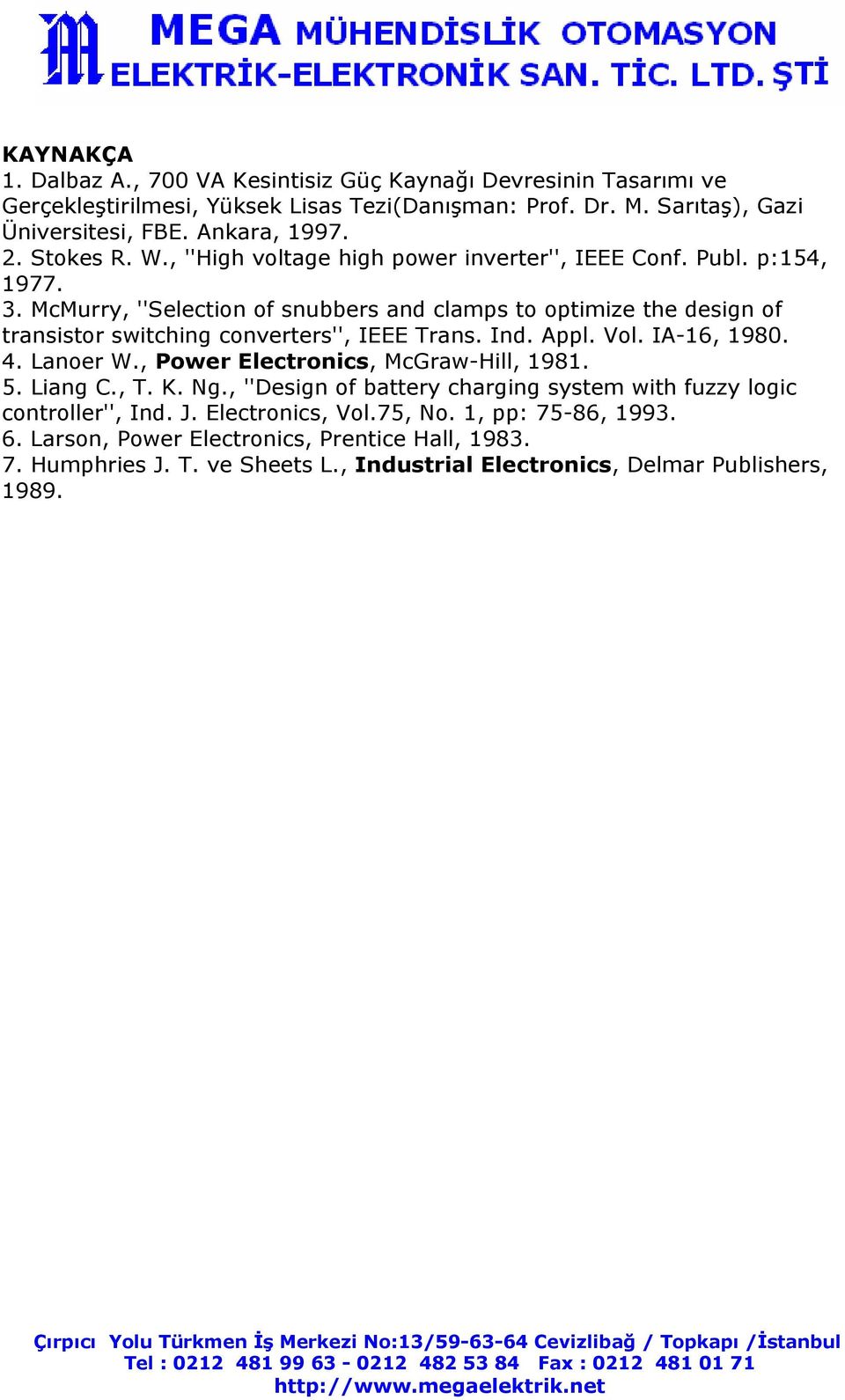 McMurry, ''Selection of snubbers and clamps to optimize the design of transistor switching converters'', IEEE Trans. Ind. Appl. Vol. IA-16, 1980. 4. Lanoer W.