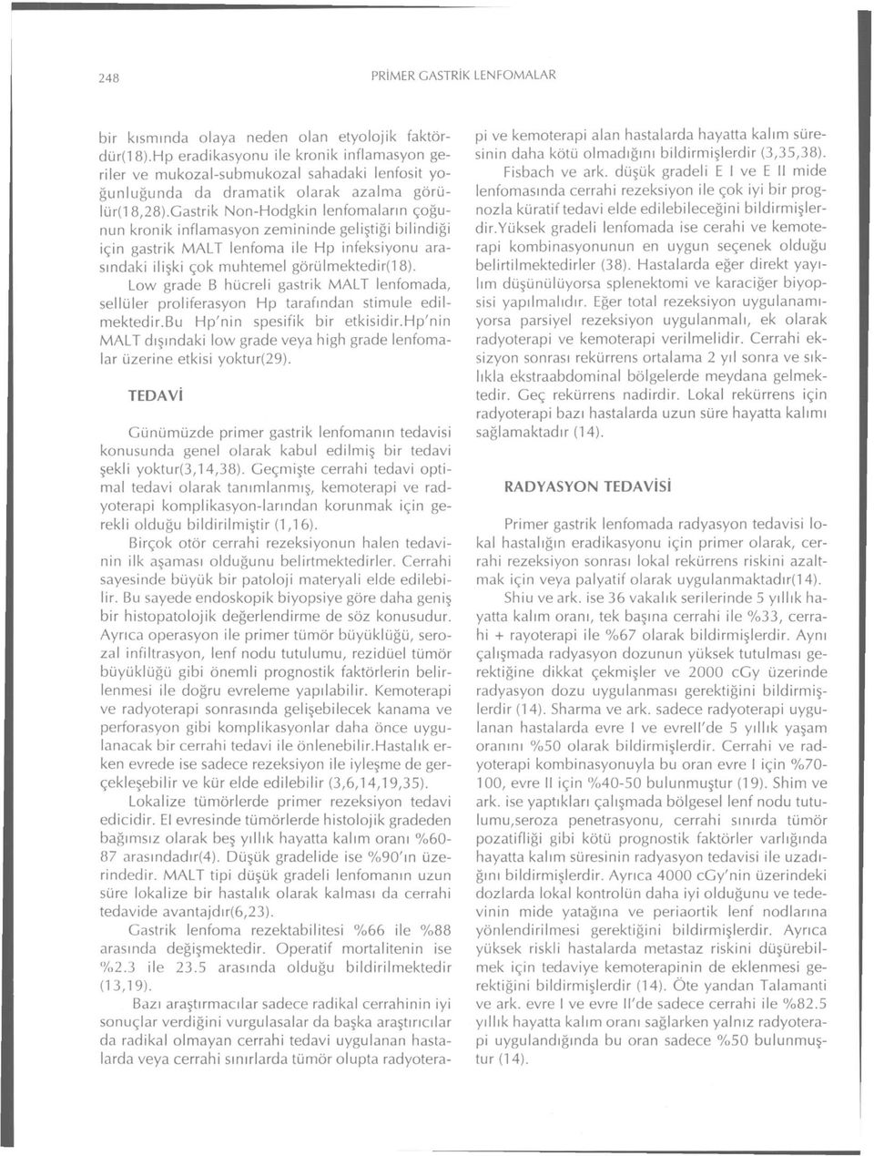 Gastrik Non-Hodgkin lenfomaların çoğunun kronik inflamasyon zemininde geliştiği bilindiği için gastrik MALT lenfoma ile Hp infeksiyonu arasındaki ilişki çok muhtemel görülmektedir(1 8).