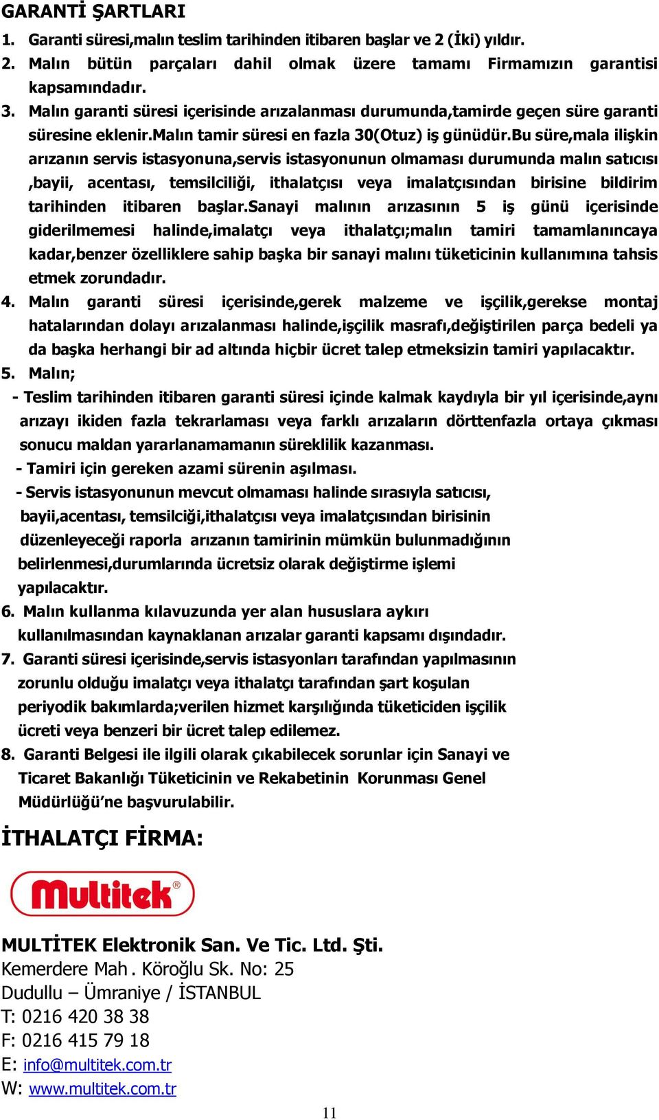 bu süre,mala ilişkin arızanın servis istasyonuna,servis istasyonunun olmaması durumunda malın satıcısı,bayii, acentası, temsilciliği, ithalatçısı veya imalatçısından birisine bildirim tarihinden