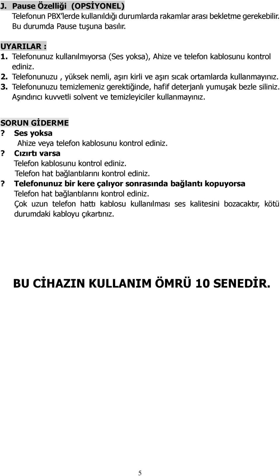 Telefonunuzu temizlemeniz gerektiğinde, hafif deterjanlı yumuģak bezle siliniz. AĢındırıcı kuvvetli solvent ve temizleyiciler kullanmayınız. SORUN GİDERME?