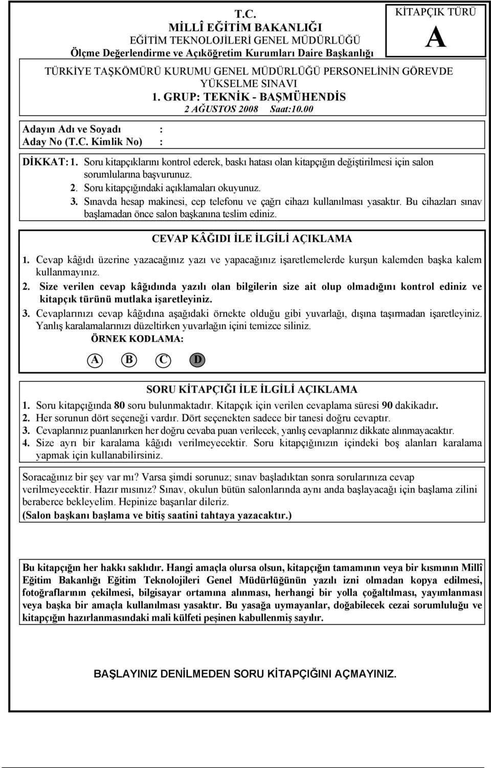 Soru kitapçıklarını kontrol ederek, baskı hatası olan kitapçığın değiştirilmesi için salon sorumlularına başvurunuz. 2. Soru kitapçığındaki açıklamaları okuyunuz. 3.