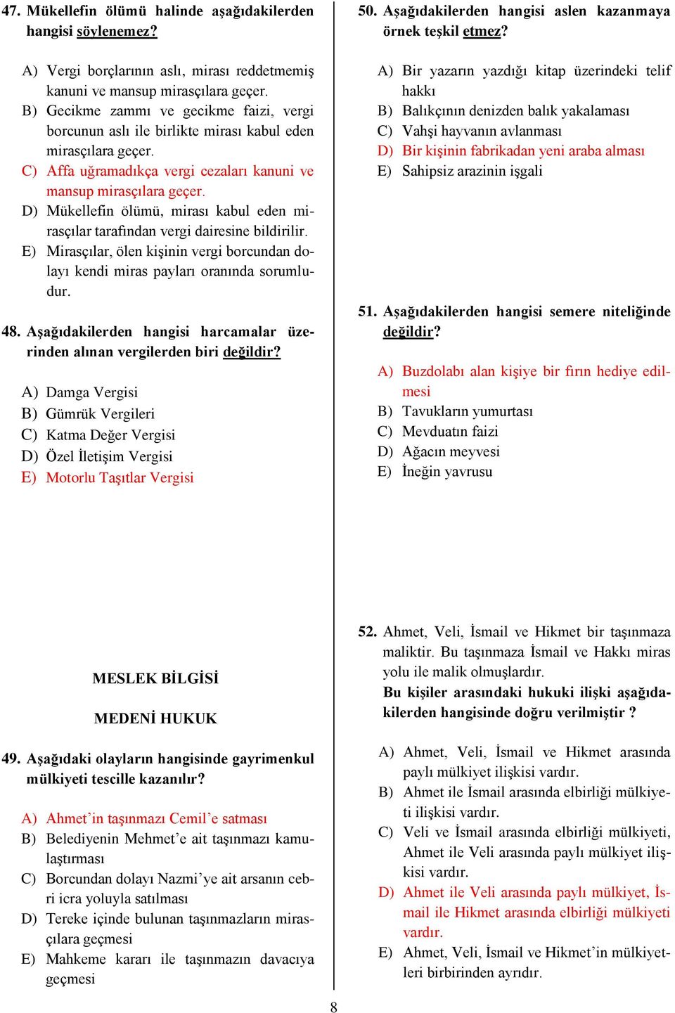 D) Mükellefin ölümü, mirası kabul eden mirasçılar tarafından vergi dairesine bildirilir. E) Mirasçılar, ölen kişinin vergi borcundan dolayı kendi miras payları oranında sorumludur. 48.