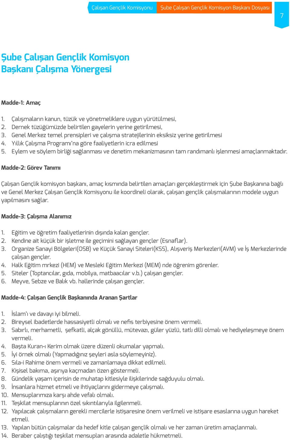 Yıllık Çalışma Programı na göre faaliyetlerin icra edilmesi 5. Eylem ve söylem birliği sağlanması ve denetim mekanizmasının tam randımanlı işlenmesi amaçlanmaktadır.