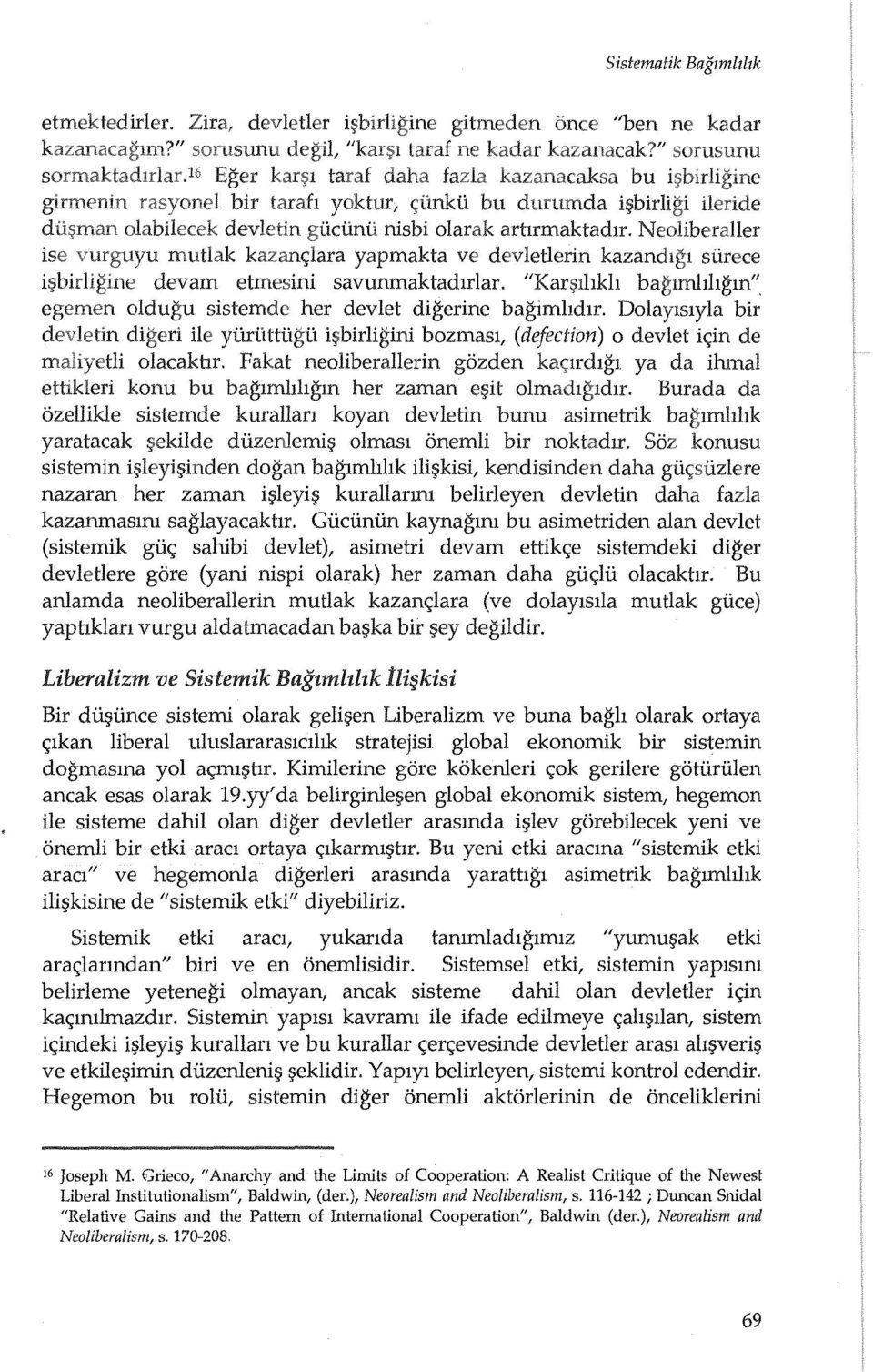 Neoliberaller ise mutlak kazanc;lara yapmakta ve devletlerin kazandlgl siirece i birligine devam etmesini savunmaktadlrlar. "Kar~nhkh baglmhhgm", oldugu sistemde her devlet digerine bagimhdlr.