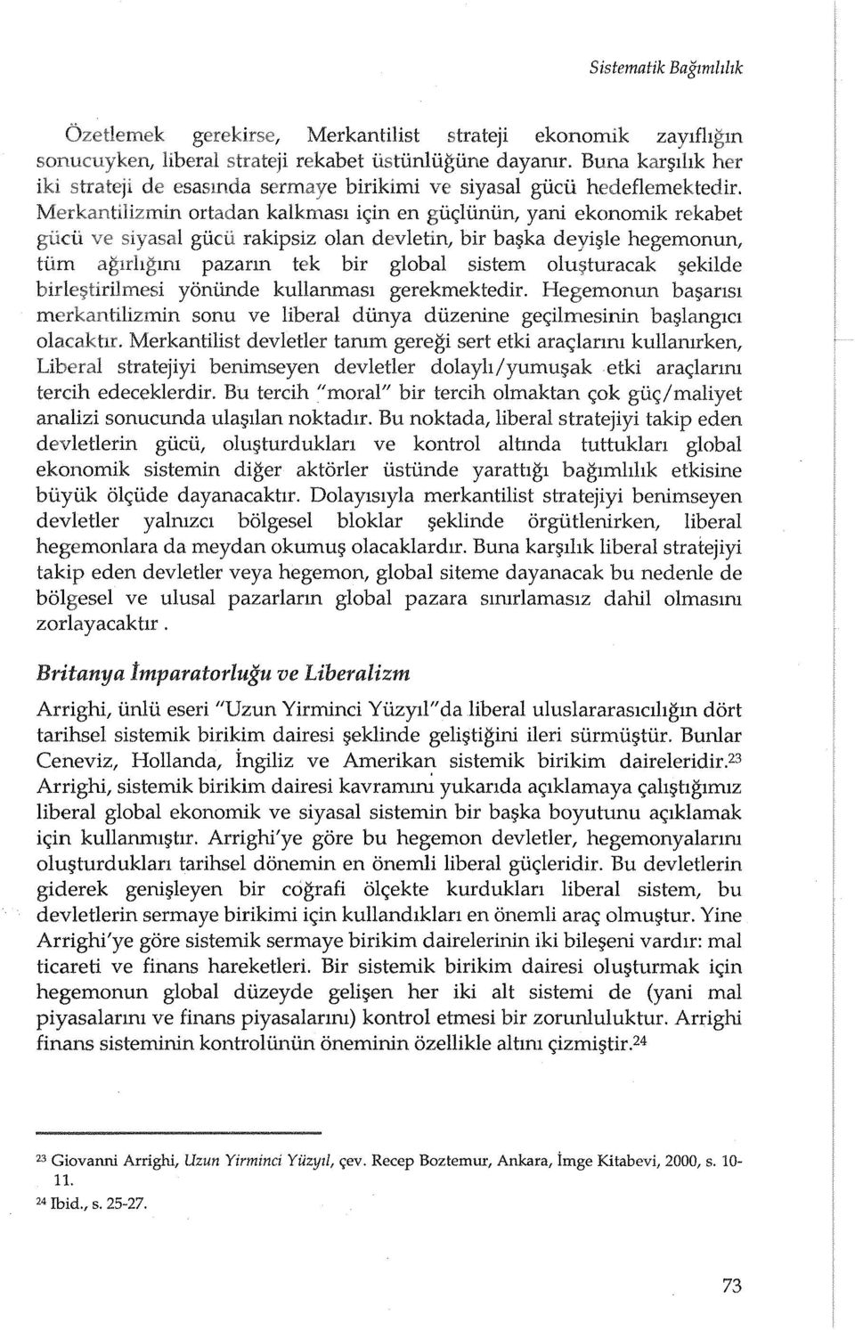 i rakipsiz olan devletin, bir ba~ka deyi~le hegemon un, pazann tek bir global sis tern olu~turacak ~ekilde birle~tirilmesi yoniinde kullanmasl gerekmektedir.