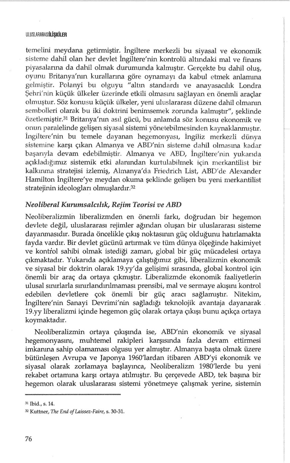 Ger<;;ekte bu dahil olu~, oyunu Britanya'nm kurallarma gore oynamayl da kabul etmek anlarmna Polanyi bu olguyu "altm standardl ve anayasaclhk Londra ku<;iik ulkeler etkili OlmaSlnl saglayan en onemli