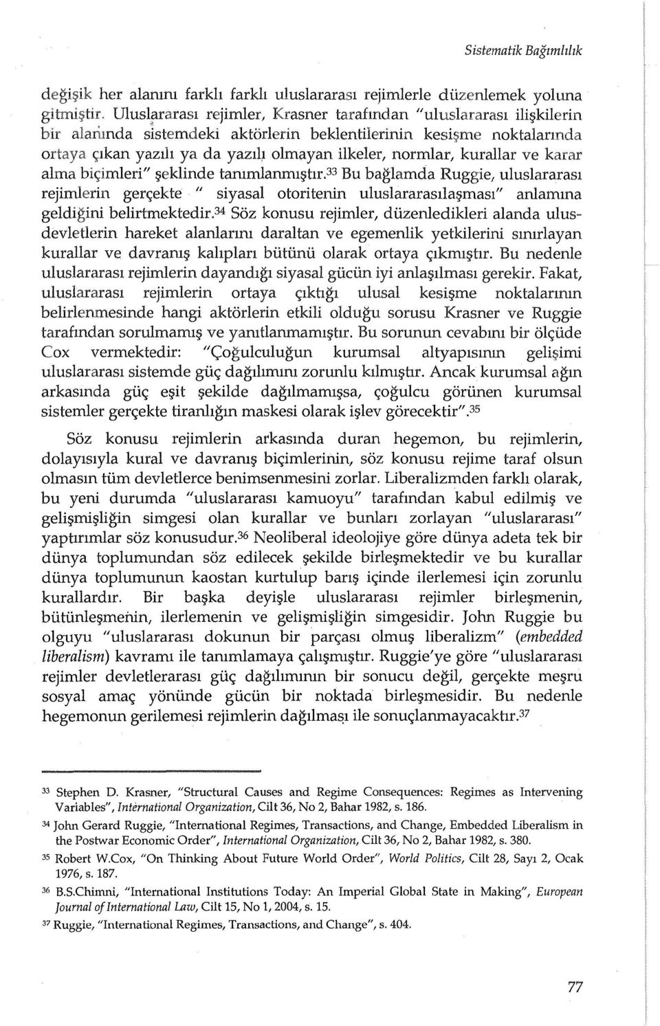 33 Bu baglamda Ruggie, uluslararasl rejimlerin gen;ekte " siyasal otoritenin uluslararasllal;>masl" anlamma geldigini belirtmektedir.