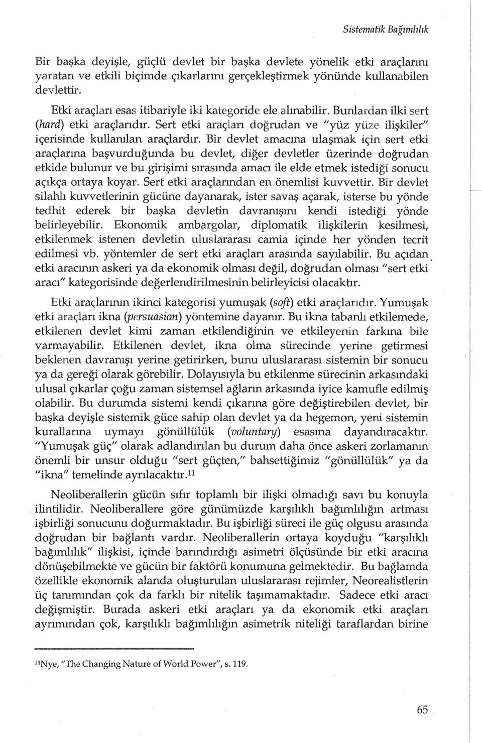 Bir devlet amaema ulaf;>mak ic;in sert etki arac;;larma ba vurdugunda bu devlet, diger devletler iizerinde dogrudan etkide bulunur ve bu giri imi slrasmda amacl He elde etmek istedigi sonucu ac;lkc;a