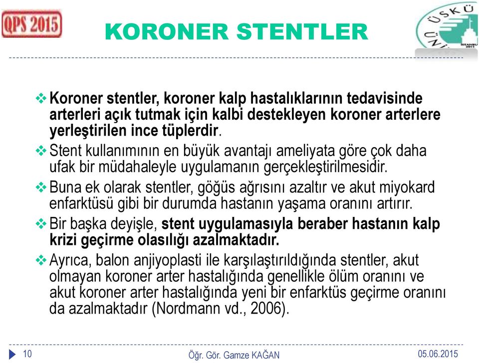 Buna ek olarak stentler, göğüs ağrısını azaltır ve akut miyokard enfarktüsü gibi bir durumda hastanın yaşama oranını artırır.