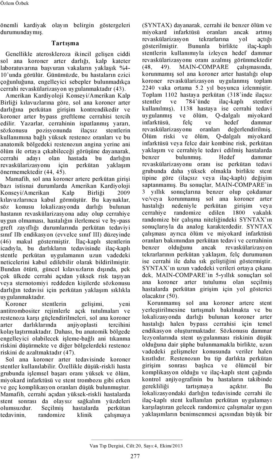 Günümüzde, bu hastaların ezici çoğunluğuna, engelleyici sebepler bulunmadıkça cerrahi revaskülarizasyon uygulanmaktadır (43).