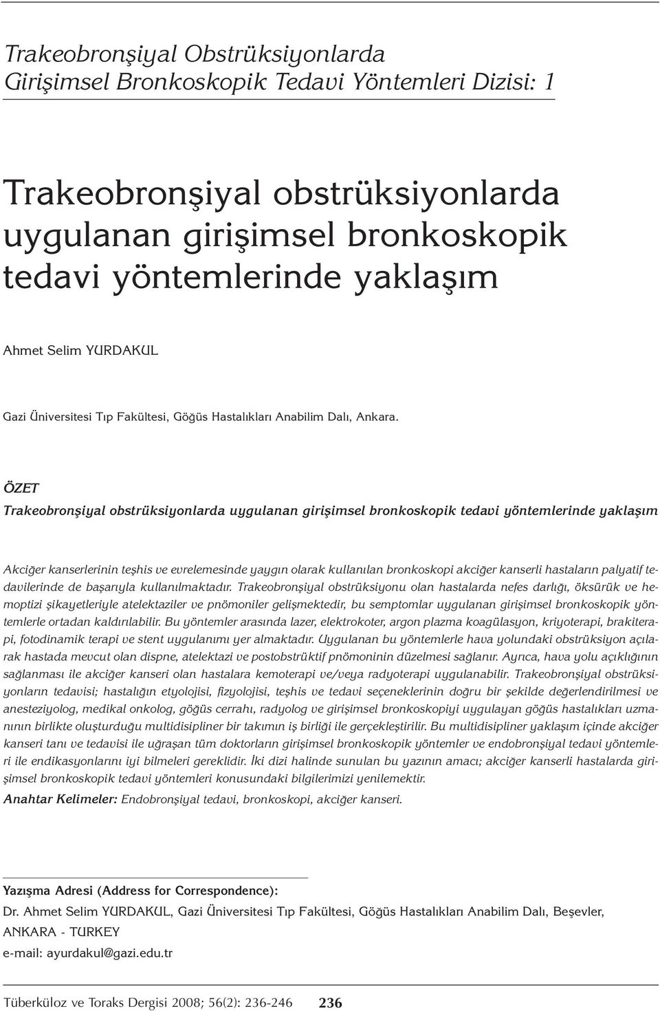 ÖZET Trakeobronşiyal obstrüksiyonlarda uygulanan girişimsel bronkoskopik tedavi yöntemlerinde yaklaşım Akciğer kanserlerinin teşhis ve evrelemesinde yaygın olarak kullanılan bronkoskopi akciğer