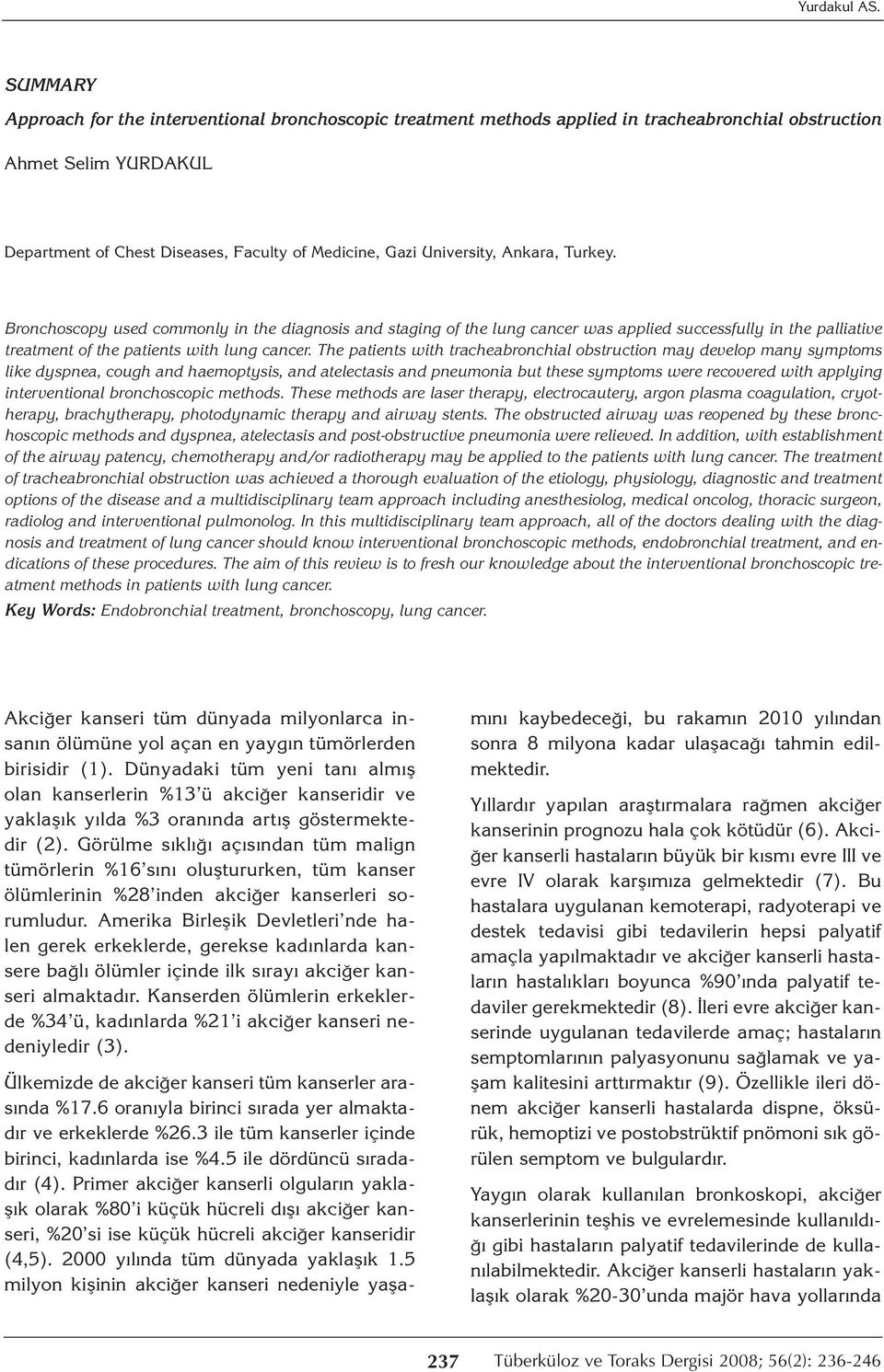 University, Ankara, Turkey. Bronchoscopy used commonly in the diagnosis and staging of the lung cancer was applied successfully in the palliative treatment of the patients with lung cancer.