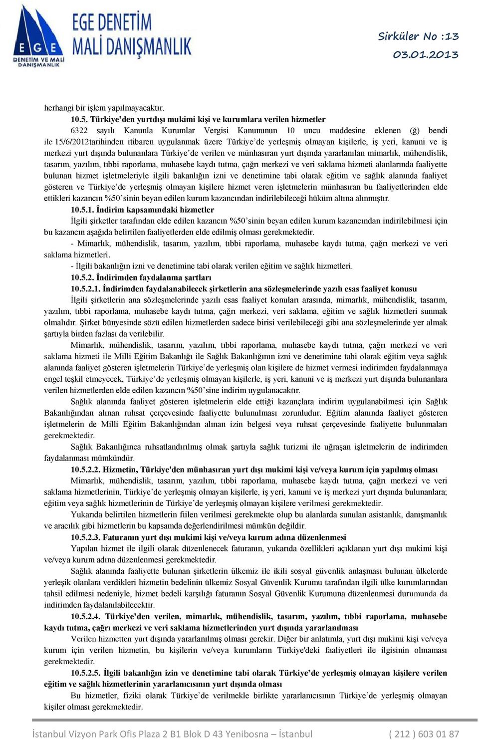 Türkiye de yerleşmiş olmayan kişilerle, iş yeri, kanuni ve iş merkezi yurt dışında bulunanlara Türkiye de verilen ve münhasıran yurt dışında yararlanılan mimarlık, mühendislik, tasarım, yazılım,