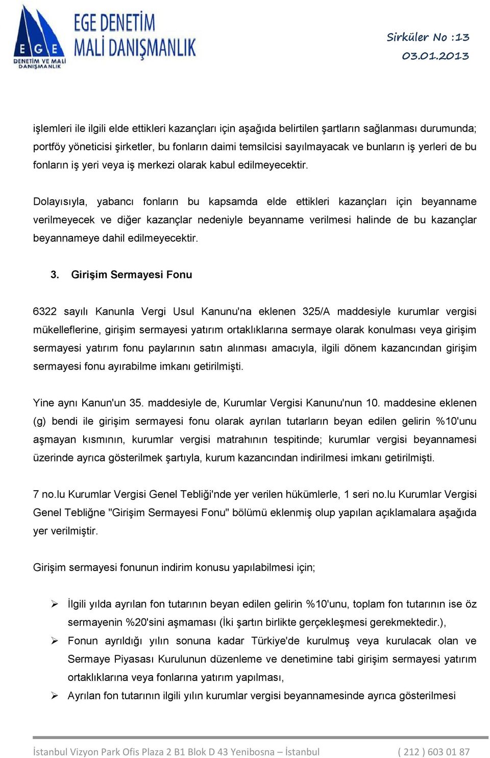 Dolayısıyla, yabancı fonların bu kapsamda elde ettikleri kazançları için beyanname verilmeyecek ve diğer kazançlar nedeniyle beyanname verilmesi halinde de bu kazançlar beyannameye dahil