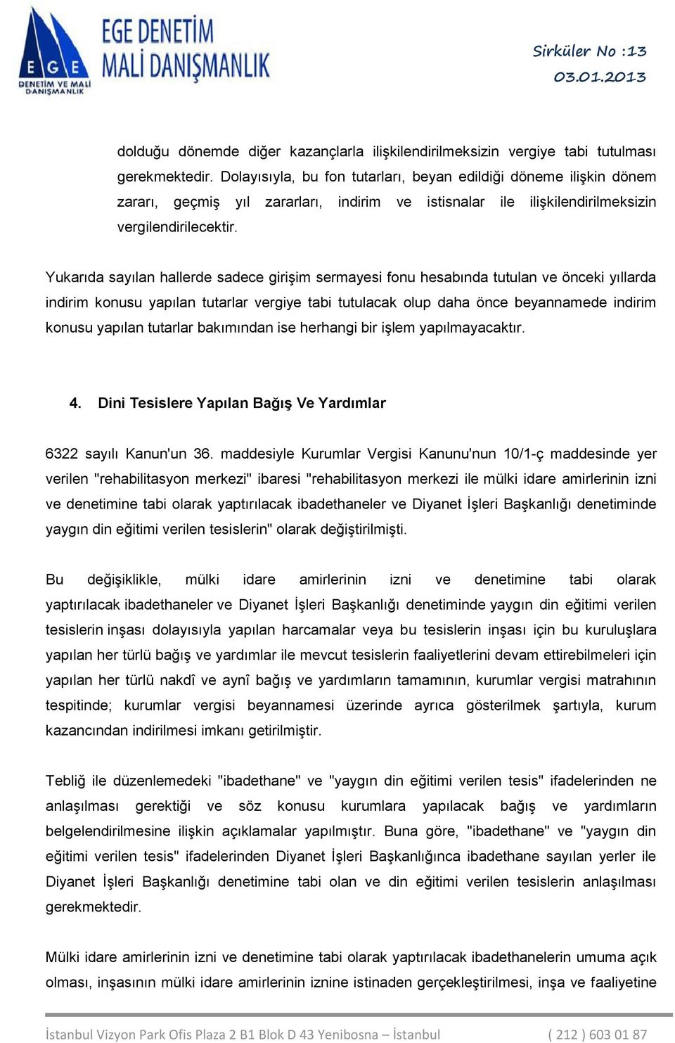 Yukarıda sayılan hallerde sadece girişim sermayesi fonu hesabında tutulan ve önceki yıllarda indirim konusu yapılan tutarlar vergiye tabi tutulacak olup daha önce beyannamede indirim konusu yapılan