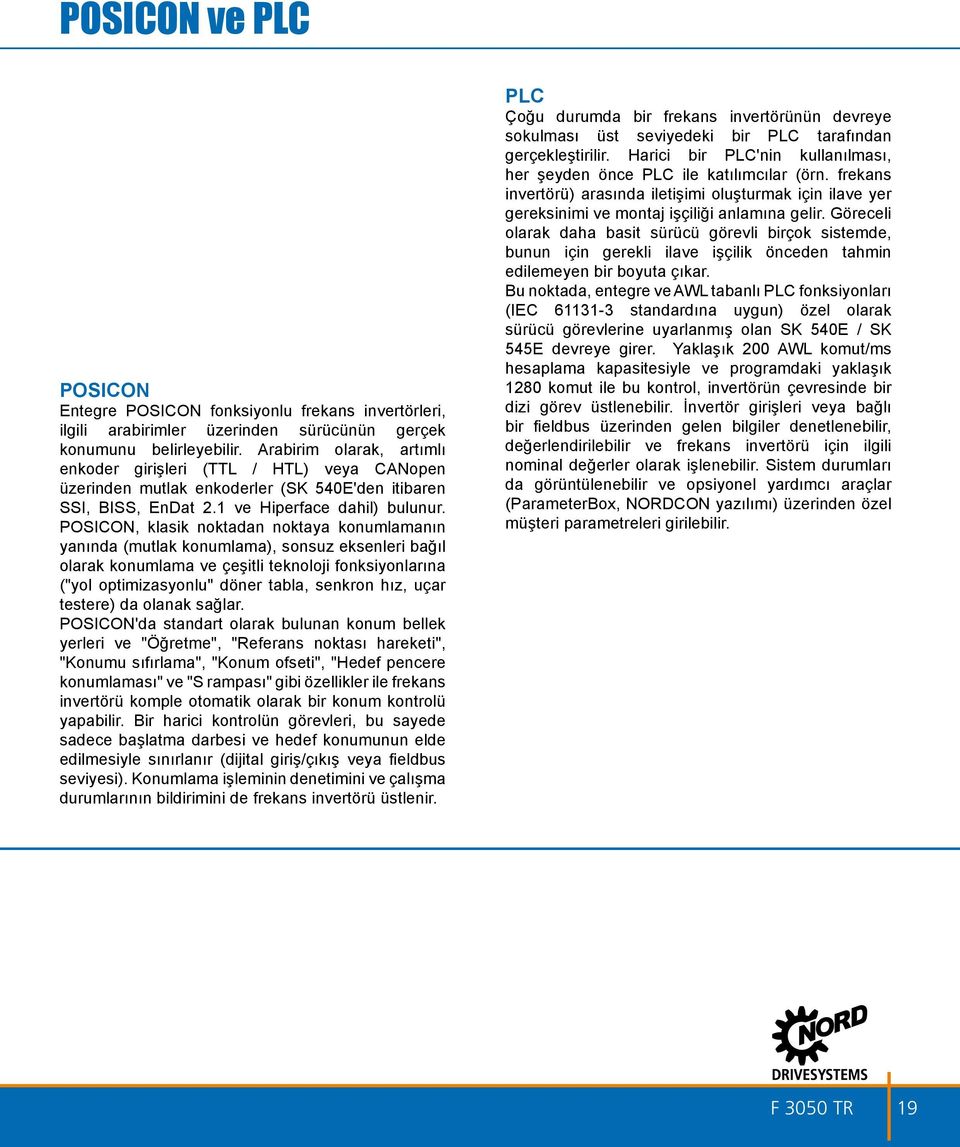 POSICON, klasik noktadan noktaya konumlamanın yanında (mutlak konumlama), sonsuz eksenleri bağıl olarak konumlama ve çeşitli teknoloji fonksiyonlarına ("yol optimizasyonlu" döner tabla, senkron hız,