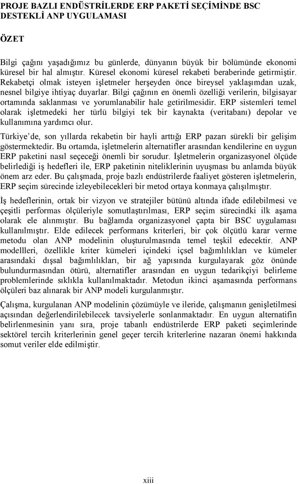 Bilgi çağının en önemli özelliği verilerin, bilgisayar ortamında saklanması ve yorumlanabilir hale getirilmesidir.