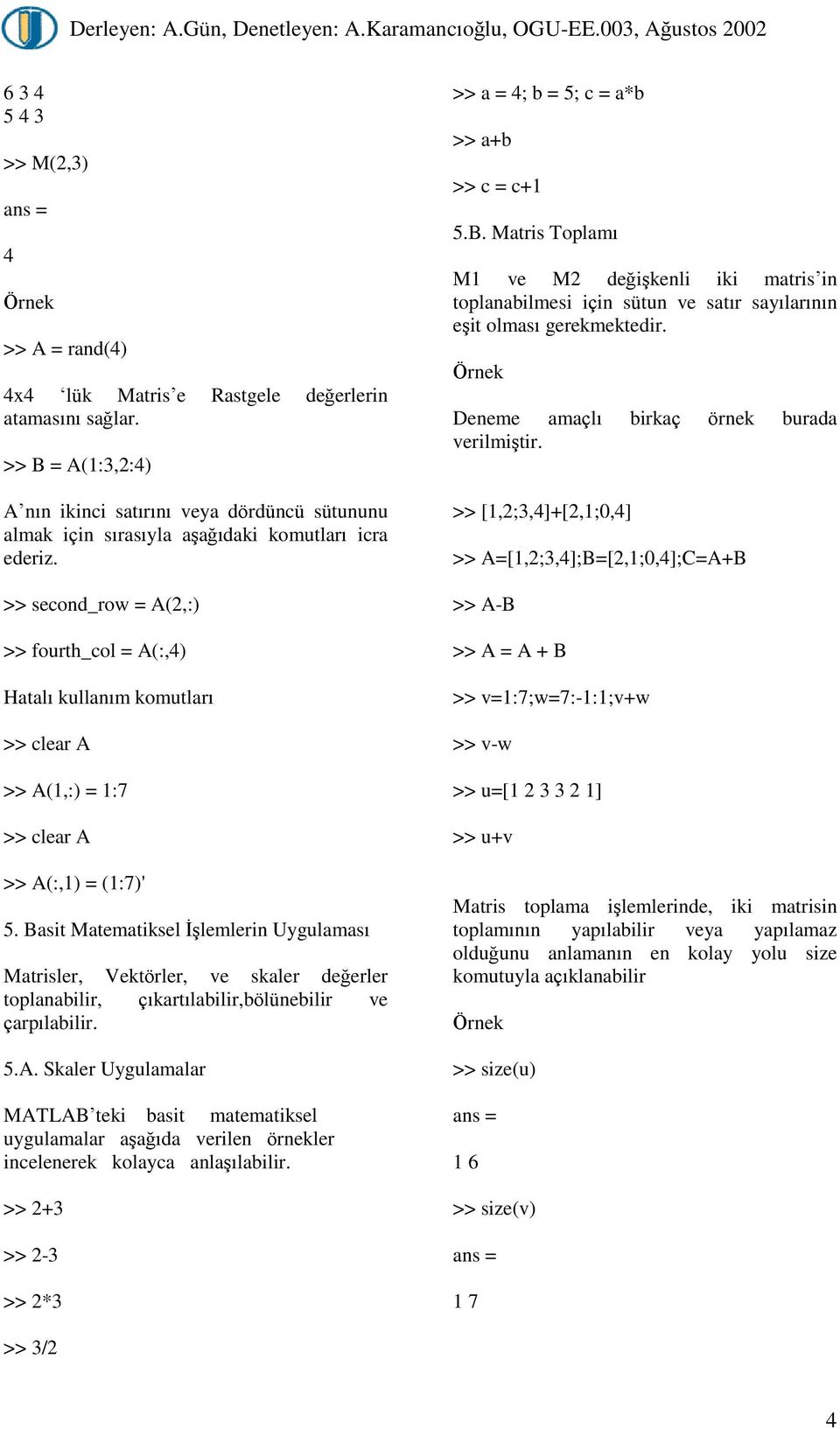 >> second_row = A(,:) >> fourth_col = A(:,4) Hatalý kullaným komutlarý >> clear A >> A(,:) = :7 >> clear A >> A(:,) = (:7)' 5.