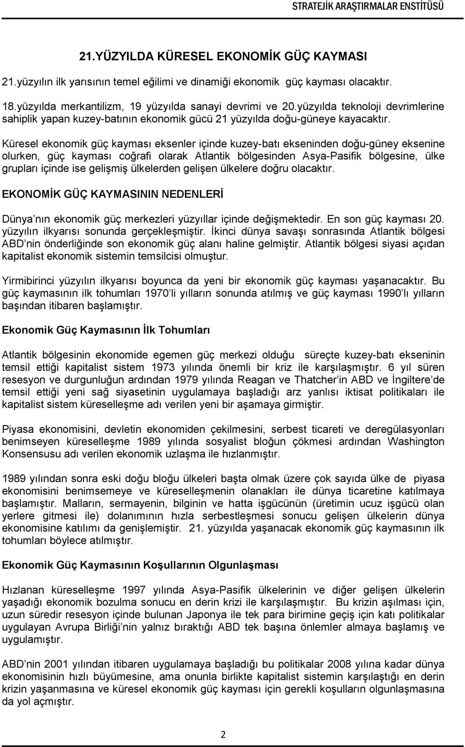 Küresel ekonomik güç kayması eksenler içinde kuzey-batı ekseninden doğu-güney eksenine olurken, güç kayması coğrafi olarak Atlantik bölgesinden Asya-Pasifik bölgesine, ülke grupları içinde ise