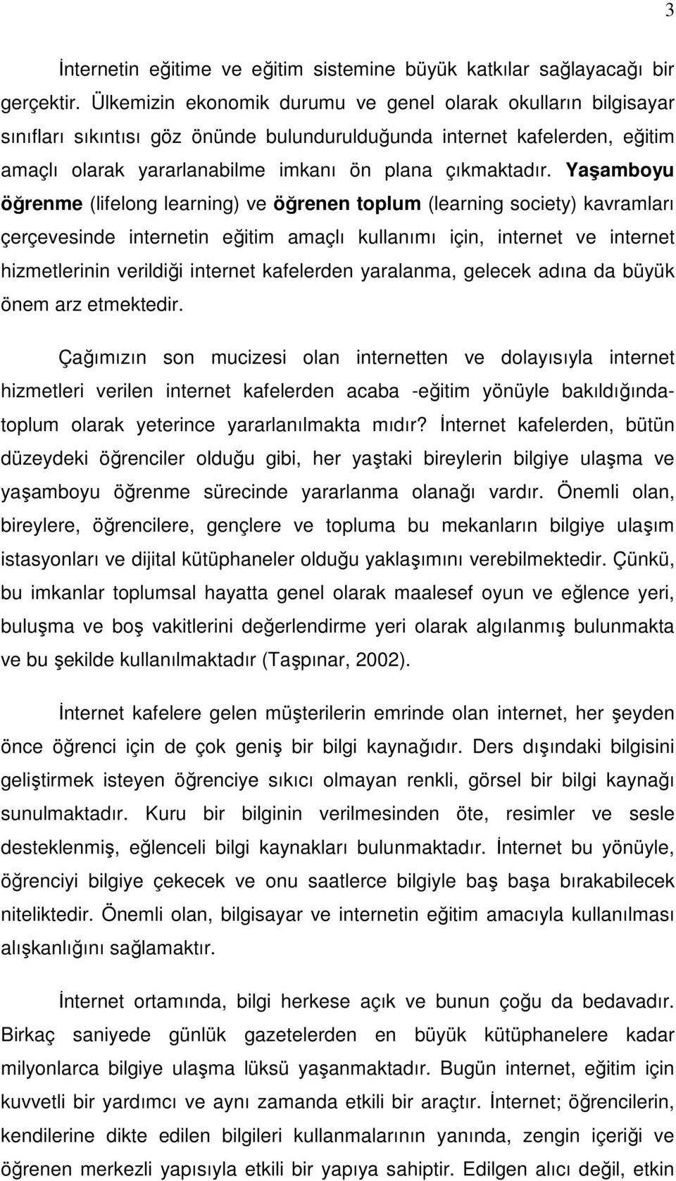 Yaşamboyu öğrenme (lifelong learning) ve öğrenen toplum (learning society) kavramları çerçevesinde internetin eğitim amaçlı kullanımı için, internet ve internet hizmetlerinin verildiği internet