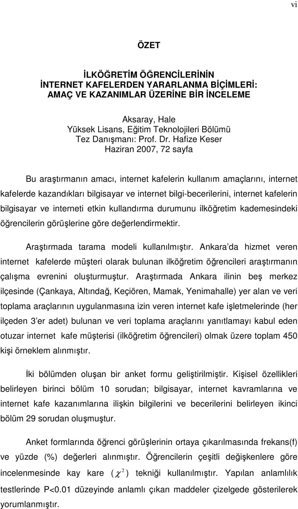 bilgisayar ve interneti etkin kullandırma durumunu ilköğretim kademesindeki öğrencilerin görüşlerine göre değerlendirmektir. Araştırmada tarama modeli kullanılmıştır.