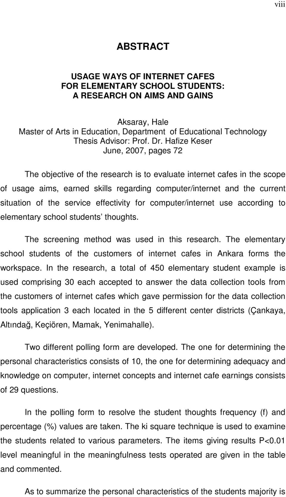 Hafize Keser June, 2007, pages 72 The objective of the research is to evaluate internet cafes in the scope of usage aims, earned skills regarding computer/internet and the current situation of the