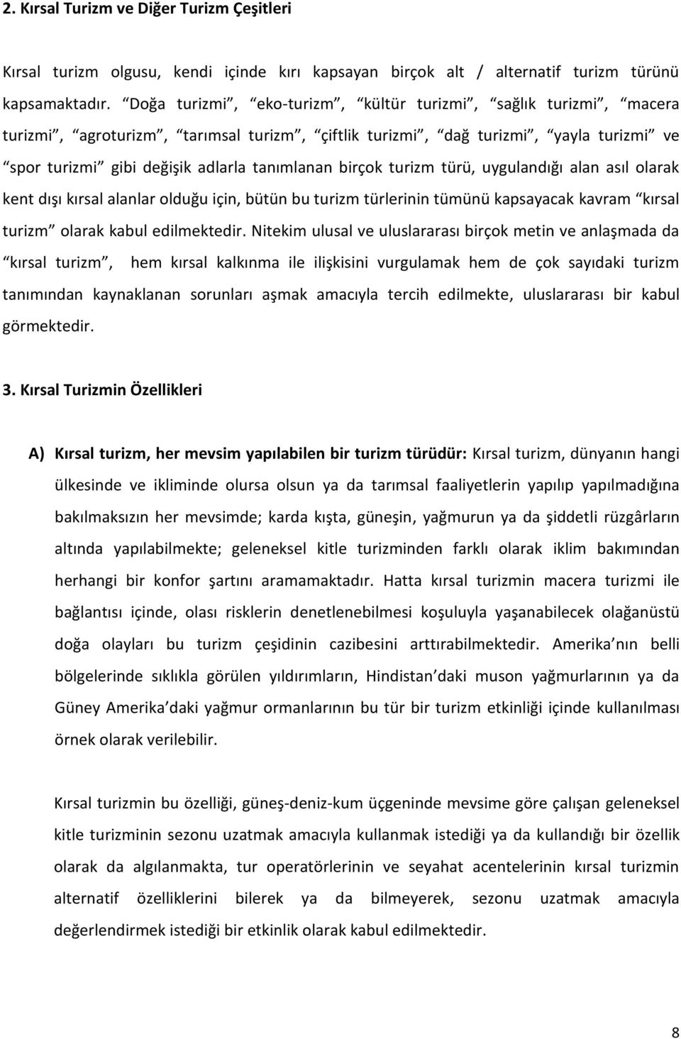 birçok turizm türü, uygulandığı alan asıl olarak kent dışı kırsal alanlar olduğu için, bütün bu turizm türlerinin tümünü kapsayacak kavram kırsal turizm olarak kabul edilmektedir.