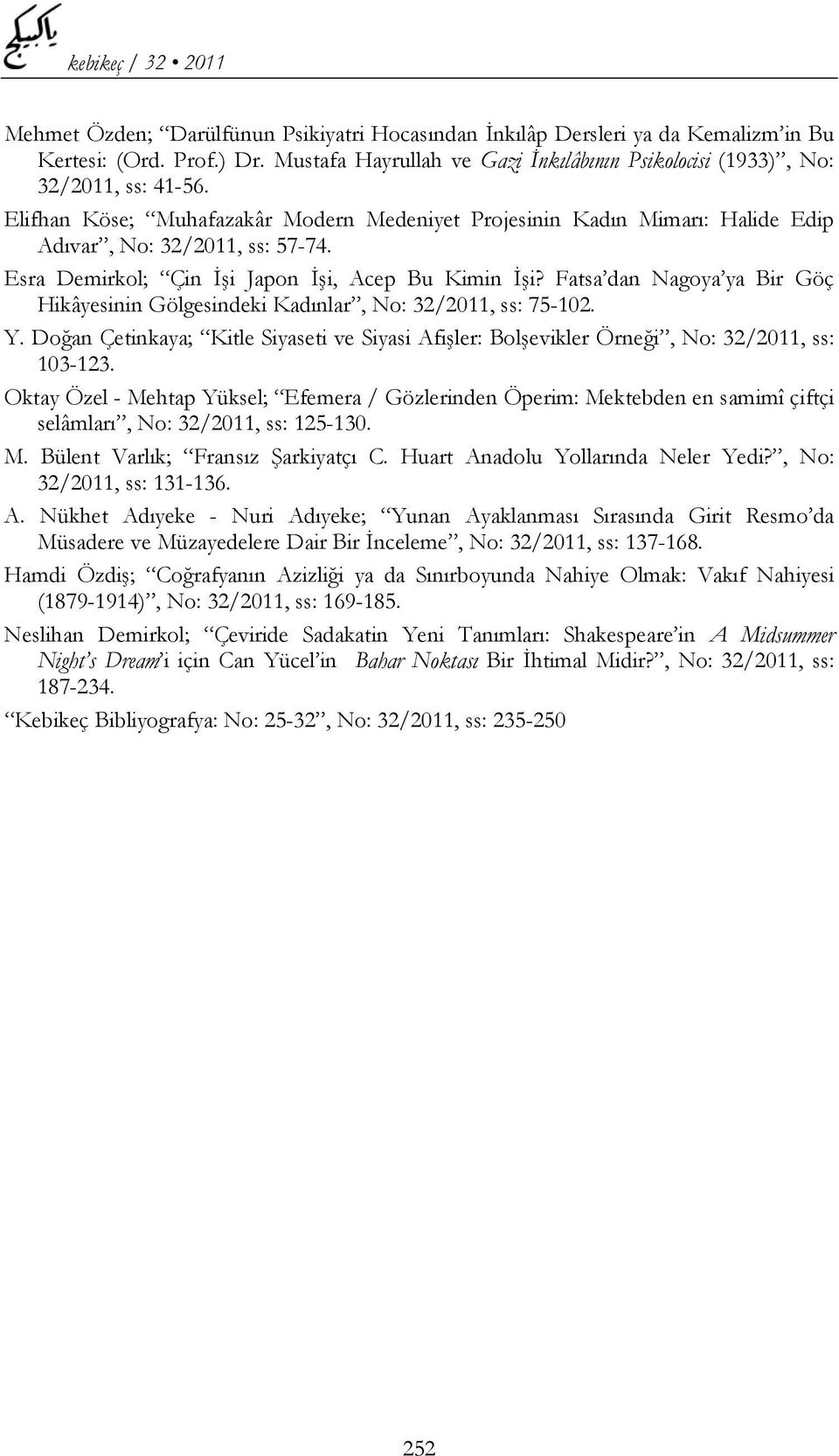 Fatsa dan Nagoya ya Bir Göç Hikâyesinin Gölgesindeki Kadınlar, No: 32/2011, ss: 75-102. Y. Doğan Çetinkaya; Kitle Siyaseti ve Siyasi Afişler: Bolşevikler Örneği, No: 32/2011, ss: 103-123.