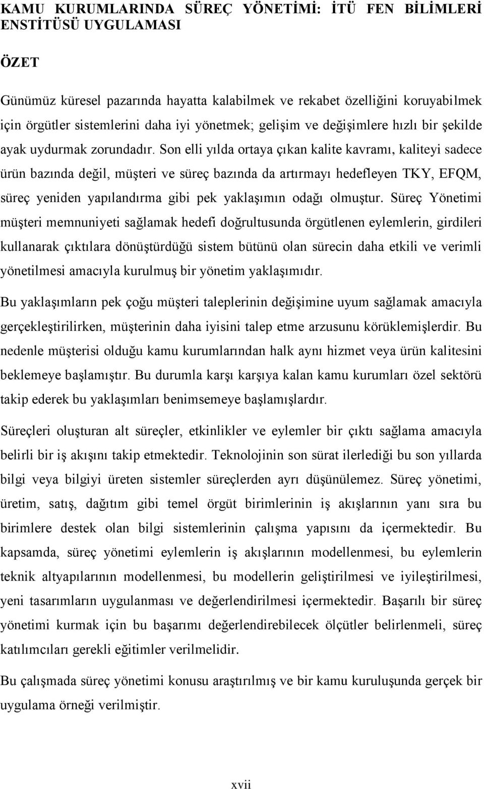 Son elli yılda ortaya çıkan kalite kavramı, kaliteyi sadece ürün bazında değil, müşteri ve süreç bazında da artırmayı hedefleyen TKY, EFQM, süreç yeniden yapılandırma gibi pek yaklaşımın odağı