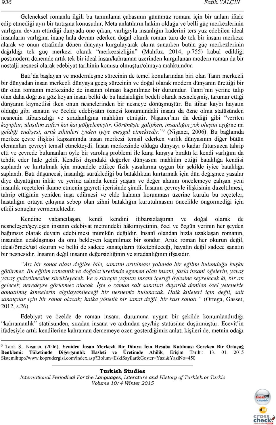 ederken doğal olarak roman türü de tek bir insanı merkeze alarak ve onun etrafında dönen dünyayı kurgulayarak okura sunarken bütün güç merkezlerinin dağıldığı tek güç merkezi olarak merkezsizliğin