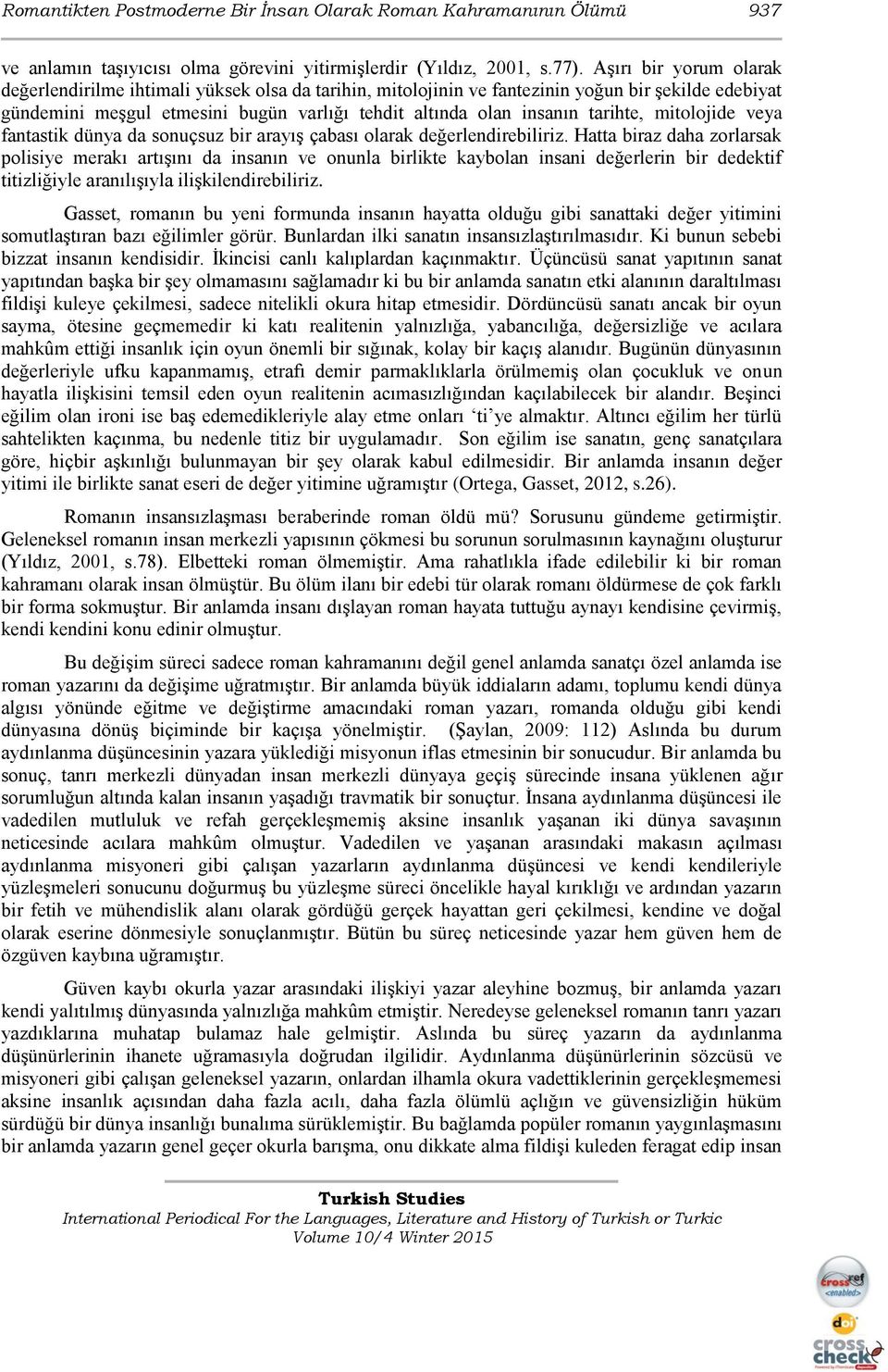 tarihte, mitolojide veya fantastik dünya da sonuçsuz bir arayış çabası olarak değerlendirebiliriz.