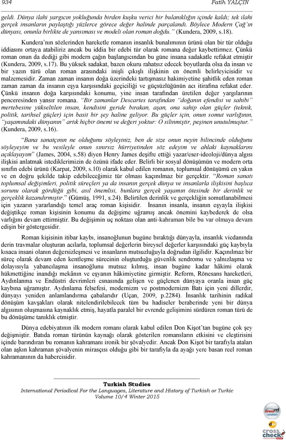 Kundera nın sözlerinden hareketle romanın insanlık bunalımının ürünü olan bir tür olduğu iddiasını ortaya atabiliriz ancak bu iddia bir edebi tür olarak romana değer kaybettirmez.