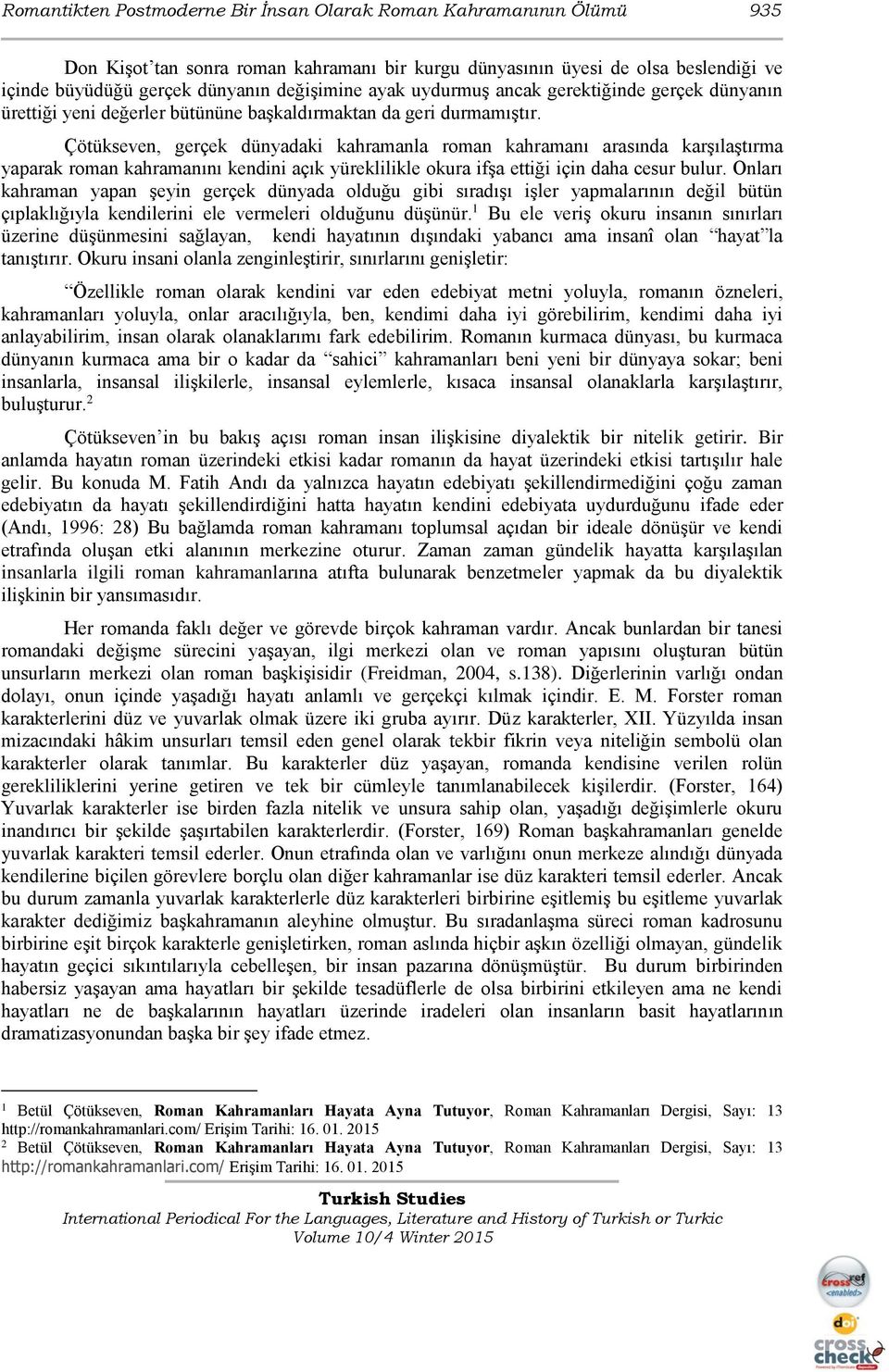 Çötükseven, gerçek dünyadaki kahramanla roman kahramanı arasında karşılaştırma yaparak roman kahramanını kendini açık yüreklilikle okura ifşa ettiği için daha cesur bulur.