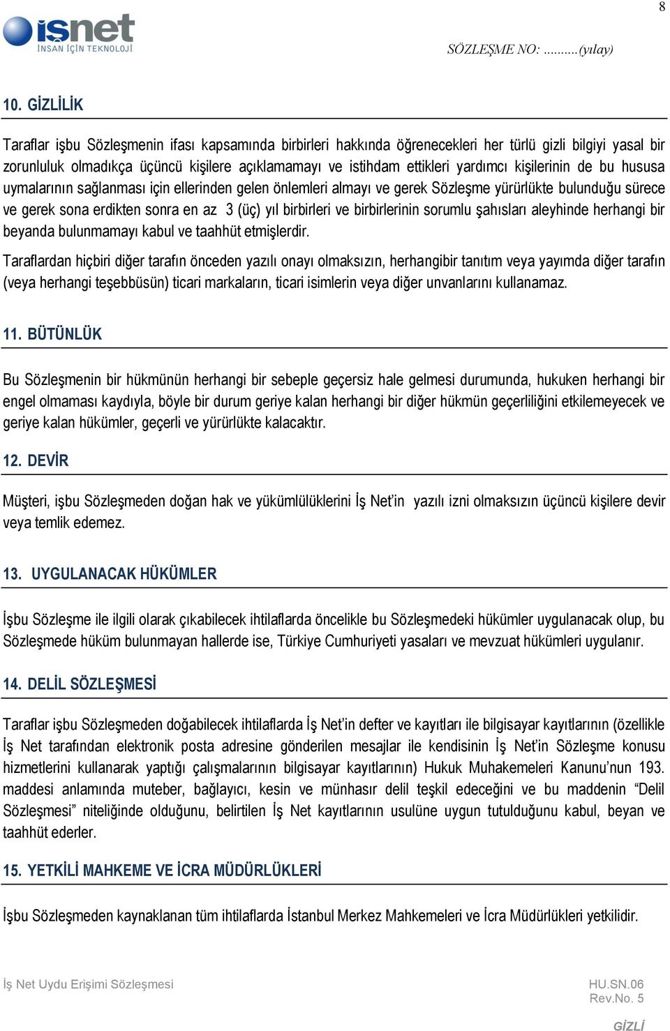 ve birbirlerinin sorumlu şahısları aleyhinde herhangi bir beyanda bulunmamayı kabul ve taahhüt etmişlerdir.