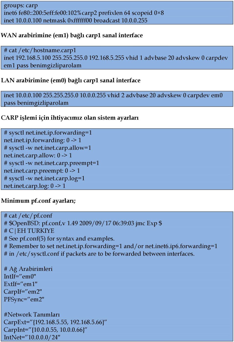 0.0.255 vhid 2 advbase 20 advskew 0 carpdev em0 pass benimgizliparolam CARP işlemi için ihtiyacımız olan sistem ayarları # sysctl net.inet.ip.forwarding=1 net.inet.ip.forwarding: 0 -> 1 # sysctl -w net.