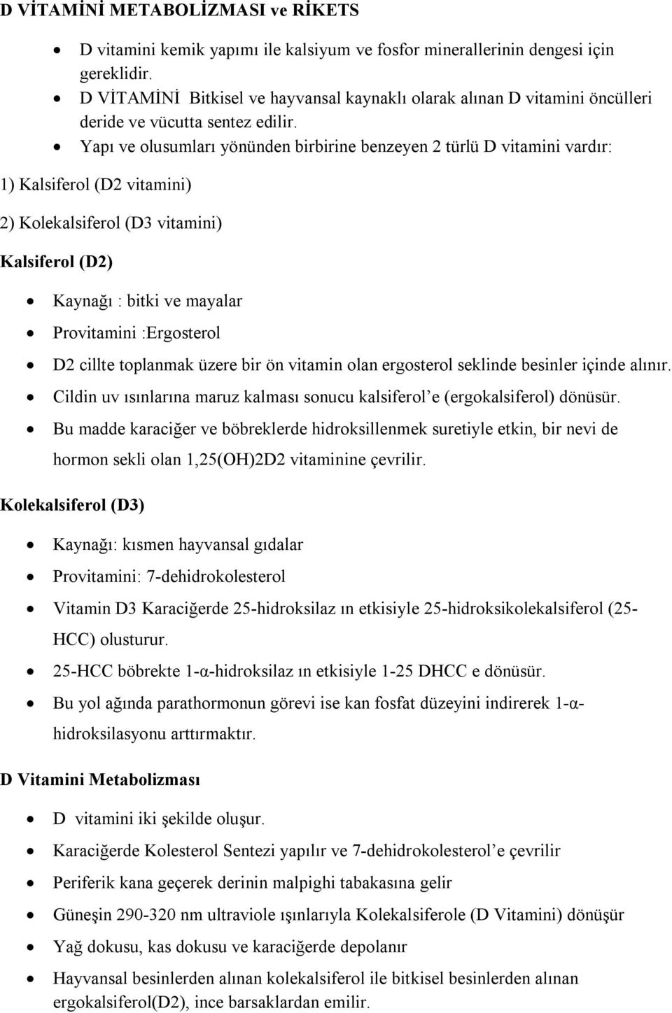 Yapı ve olusumları yönünden birbirine benzeyen 2 türlü D vitamini vardır: 1) Kalsiferol (D2 vitamini) 2) Kolekalsiferol (D3 vitamini) Kalsiferol (D2) Kaynağı : bitki ve mayalar Provitamini