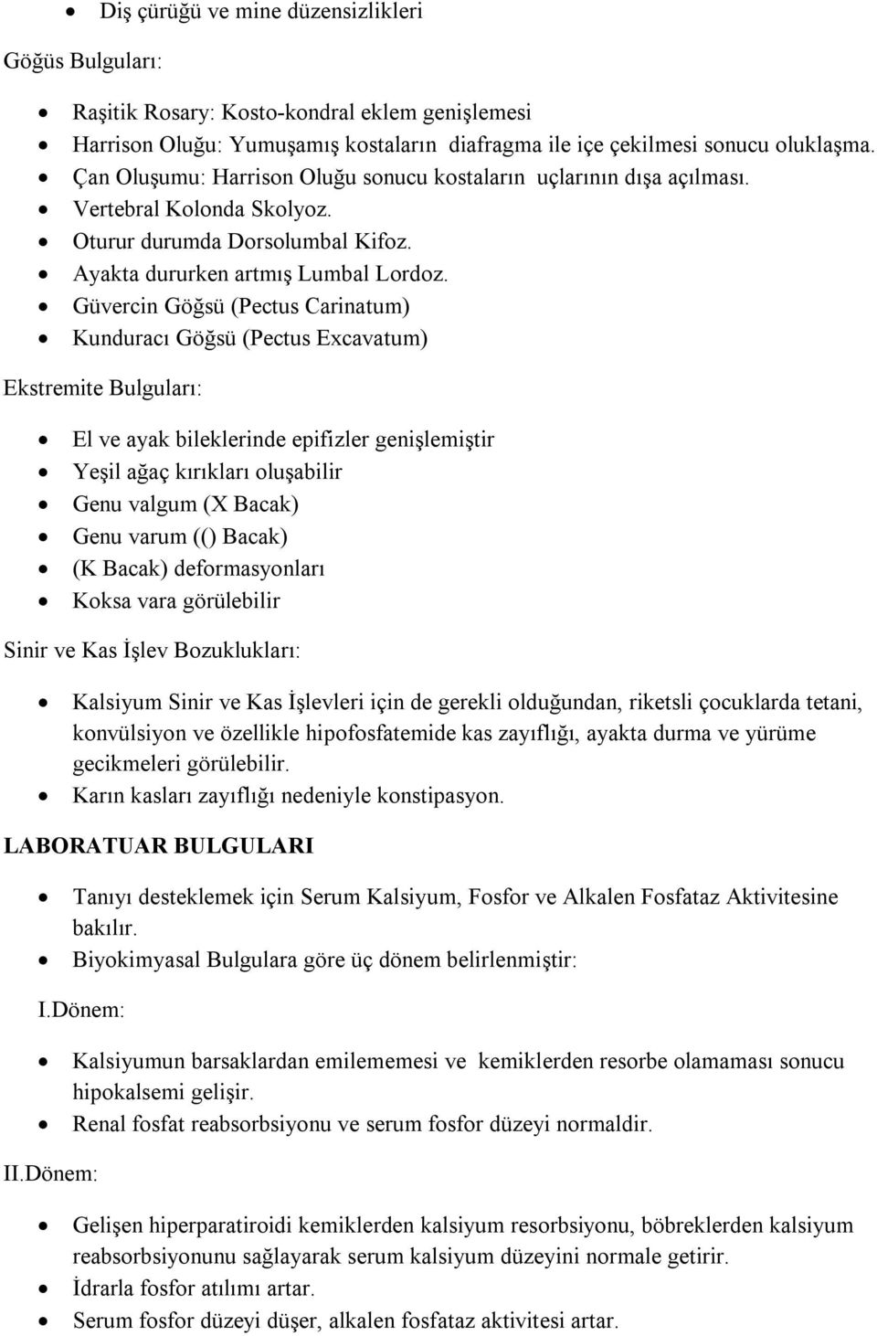 Güvercin Göğsü (Pectus Carinatum) Kunduracı Göğsü (Pectus Excavatum) Ekstremite Bulguları: El ve ayak bileklerinde epifizler genişlemiştir Yeşil ağaç kırıkları oluşabilir Genu valgum (X Bacak) Genu